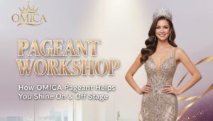 Pageant Workshop: How OMICA Pageant Helps You Shine On & Off Stage